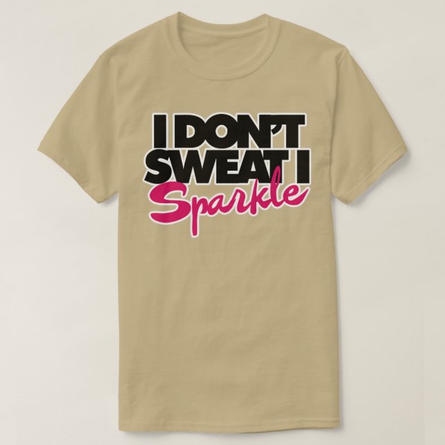 I dont sweat I sparkle T-Shirt (Design Front)
