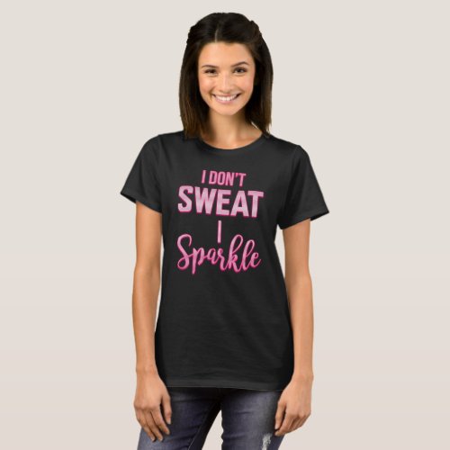 I DONT SWEAT I SPARKLE T_Shirt