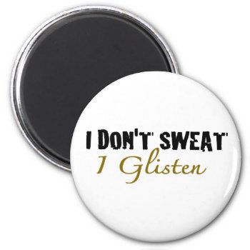 I Don't Sweat Magnet by worldsfair at Zazzle