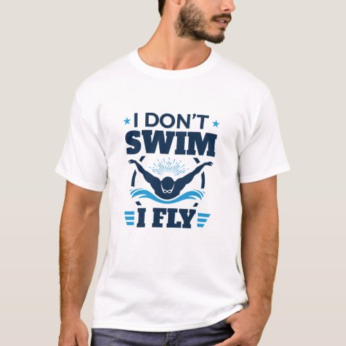 I Dont Swim I Fly Swimming Butterfly T_Shirt