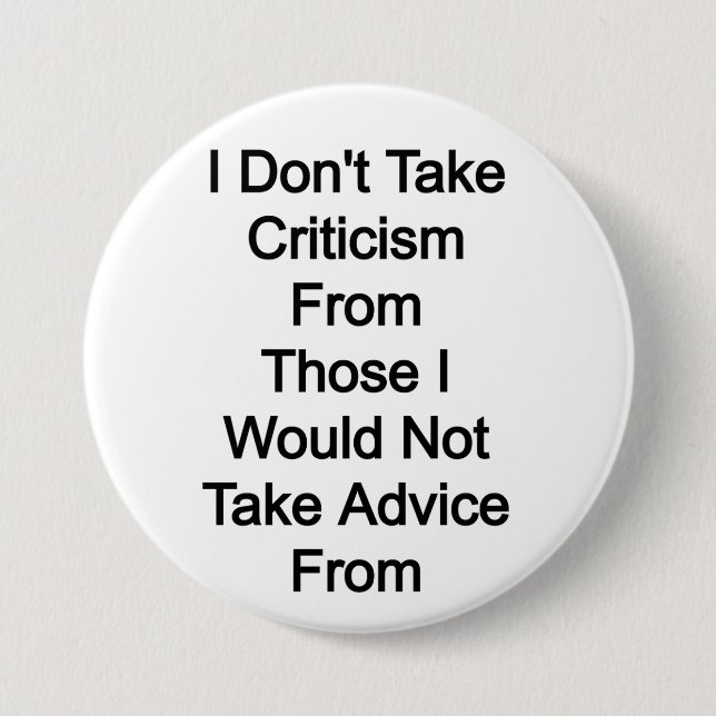 I don't take criticism from those I would not take Button (Front)