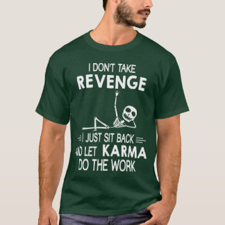 I Dont Take Revenge I Just Sit Back and Let Karma T-Shirt