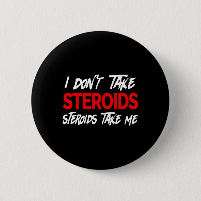 I Don't Take Steroids- Steroid Take Me - Funny Gea Button (Front)