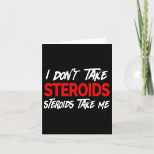 I Don't Take Steroids- Steroid Take Me - Funny Gea Card