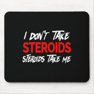 I Don't Take Steroids- Steroid Take Me - Funny Gea Mouse Pad