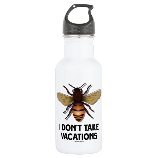 I Don't Take Vacations (Bee) Water Bottle
