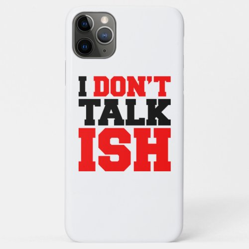 I Dont Talk ISH iPhone 11 Pro Max Case
