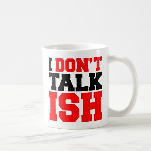 I Dont Talk ISH Coffee Mug