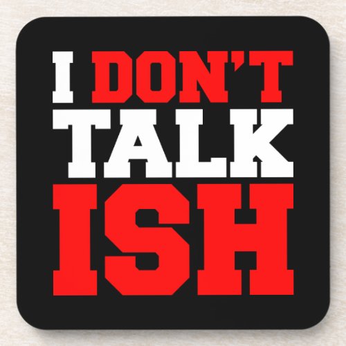 I Dont Talk ISH Drink Coaster