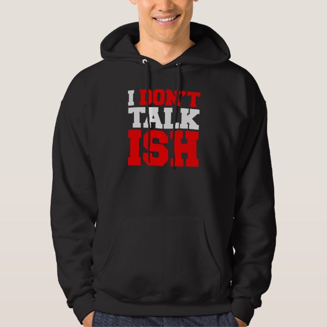 I Don't Talk ISH Hoodie (Front)