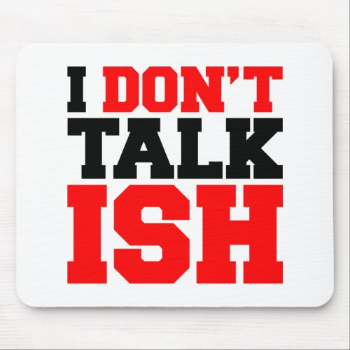 I Dont Talk ISH Mouse Pad