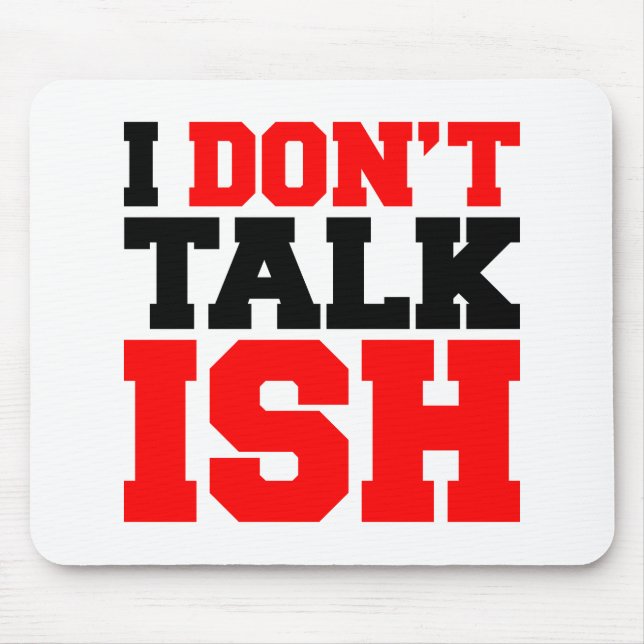 I Don't Talk ISH Mouse Pad (Front)