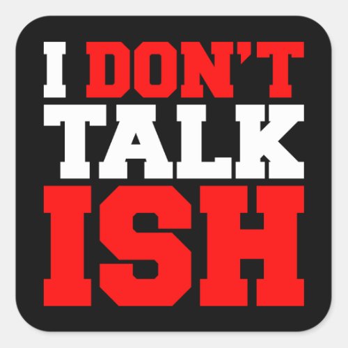 I Dont Talk ISH Square Sticker