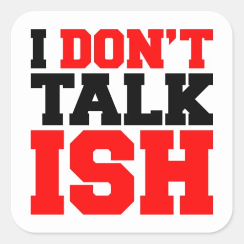 I Dont Talk ISH Square Sticker