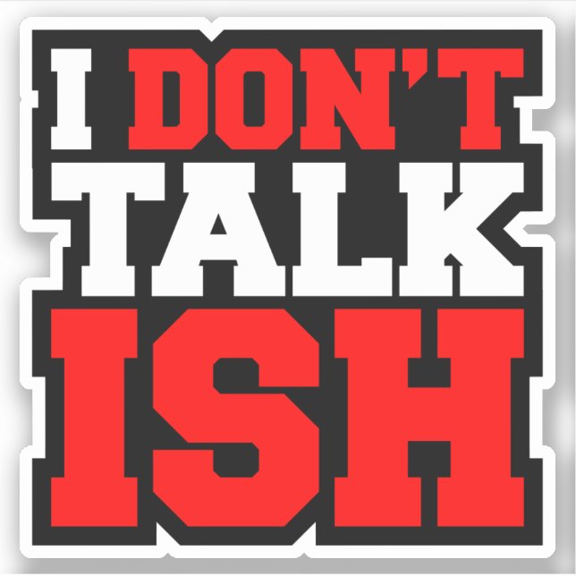 I Don't Talk ISH Sticker (Front)