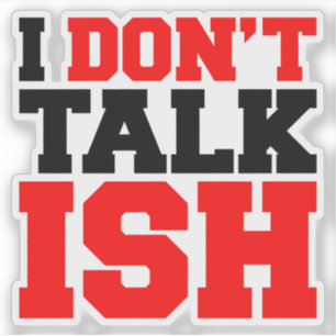 I Don't Talk ISH Sticker