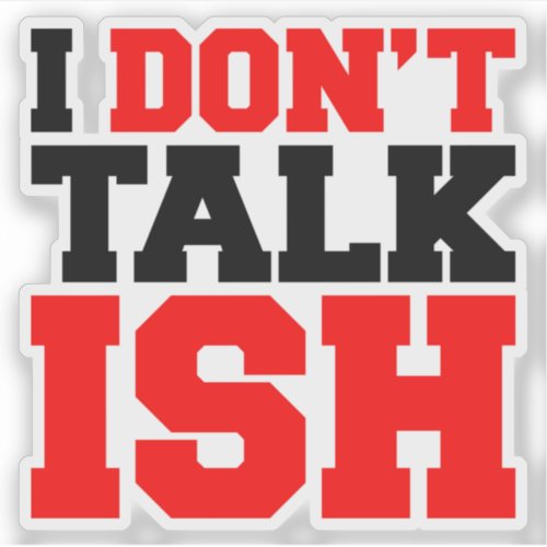 I Dont Talk ISH Sticker