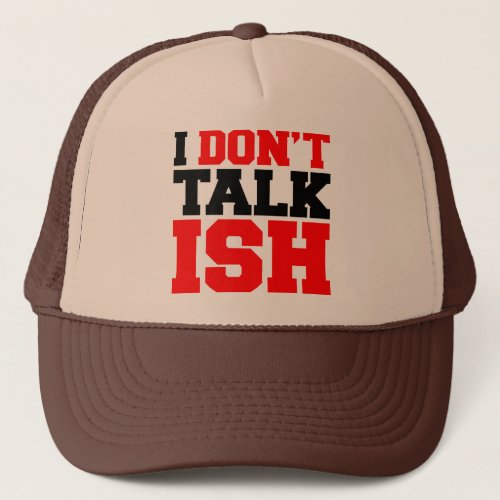 I Dont Talk ISH Trucker Hat