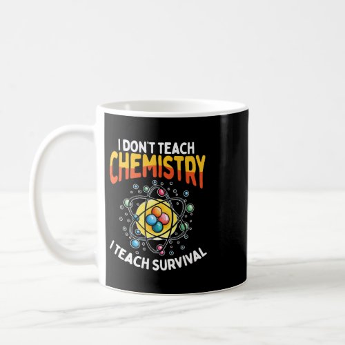 I Dont Teach Chemistry I Teach Survival Chemistry  Coffee Mug