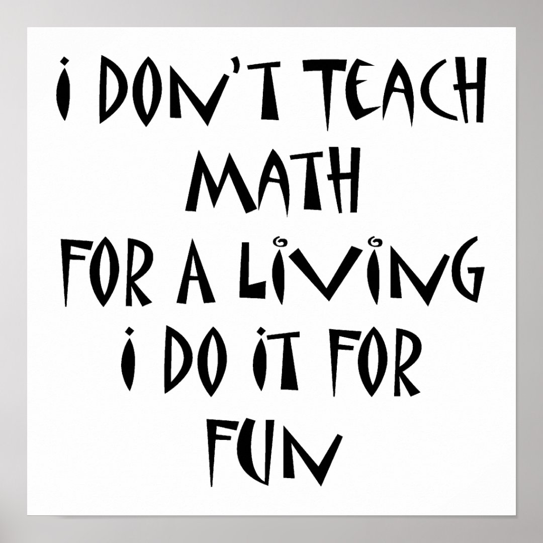 I Don't Teach Math For A Living I Do It For Fun Poster | Zazzle