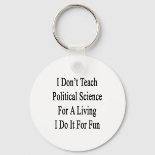 I Don't Teach Political Science For A Living I Do Keychain