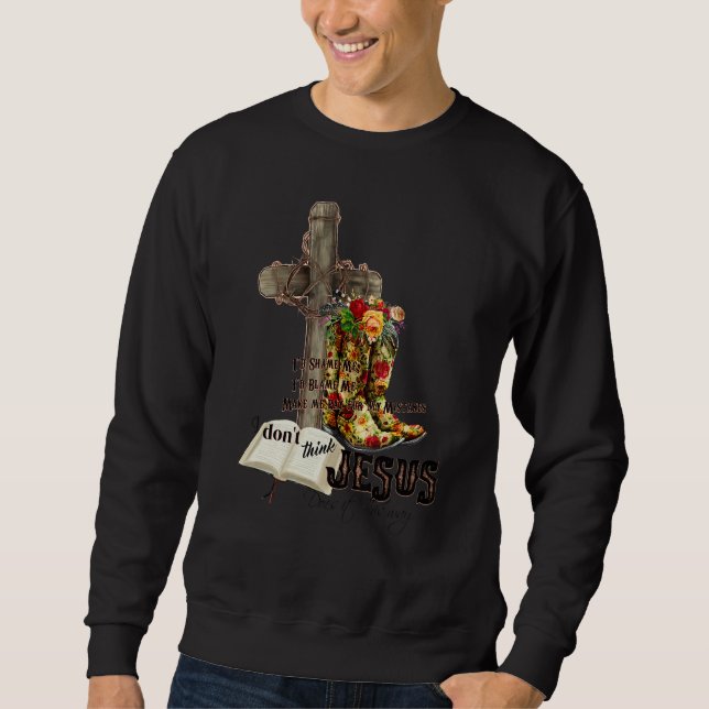 I Don't Think Jesus Does It This Way Cross Boots B Sweatshirt (Front)
