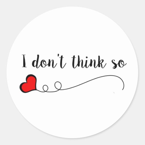I dont think so doodle heart classic round sticker