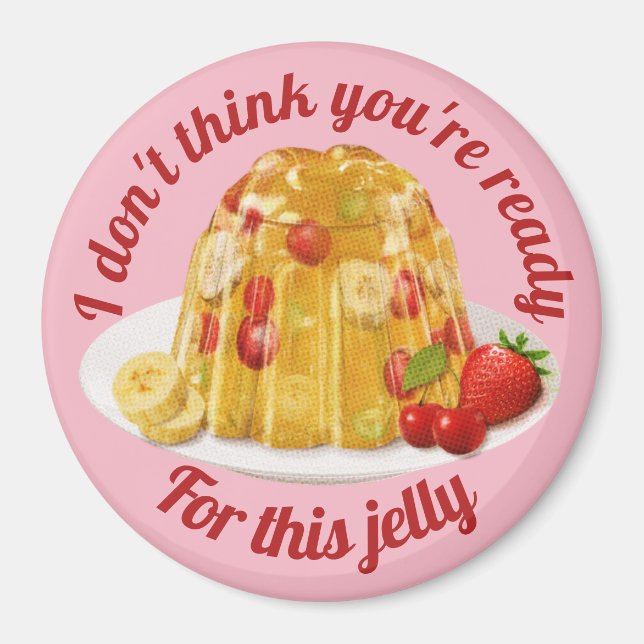 I don't think you're ready for this jelly. magnet (Front)