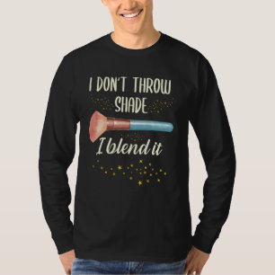 I Don't Throw Shade I Blend It Make Up Makeup Arti T-Shirt