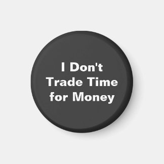 I Don't Trade Time For Money Magnet