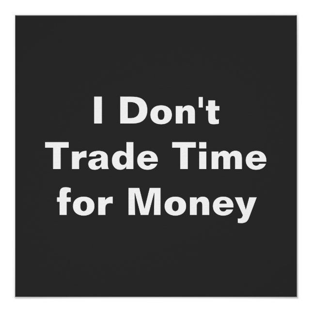 I Don't Trade Time For Money Poster (Front)