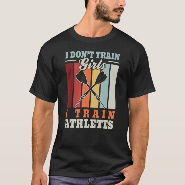 I don't train girls I train athletes  dart trainer T-Shirt (Front)