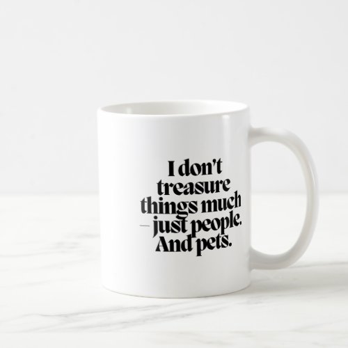 I Dont Treasure Things Much _ Just People And Pet Coffee Mug