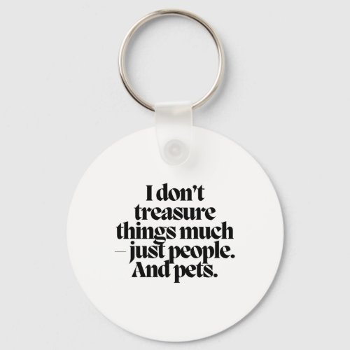 I Dont Treasure Things Much _ Just People And Pet Keychain