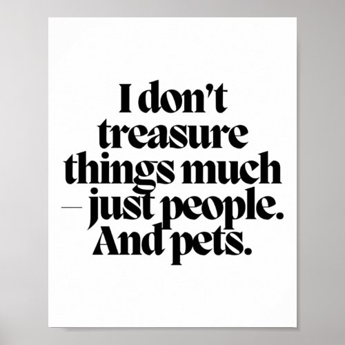 I Dont Treasure Things Much _ Just People And Pet Poster