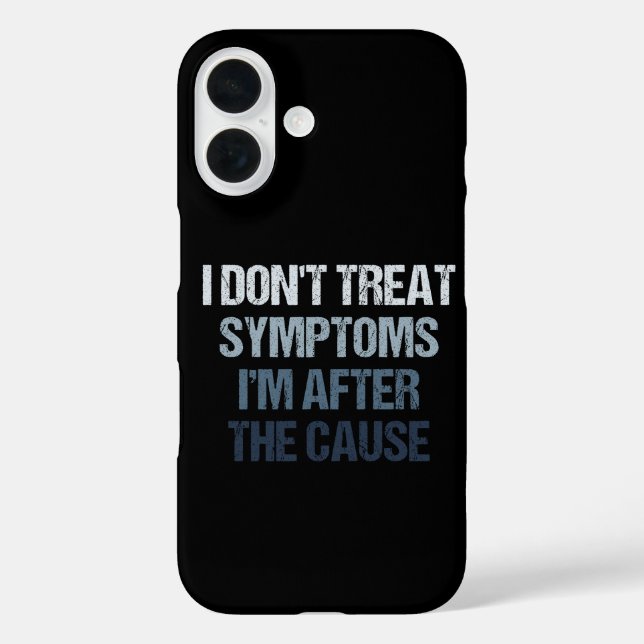 I Don't Treat Symptoms I'm After The Cause Funny Case-Mate iPhone Case (Back)