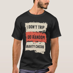 I Don't Trip I Do Random Gravity Checks Funny  T-Shirt