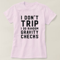 I don't trip I do random gravity checks klutz T-Shirt