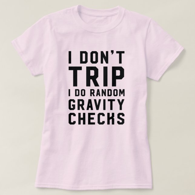 I don't trip I do random gravity checks klutz T-Shirt (Design Front)