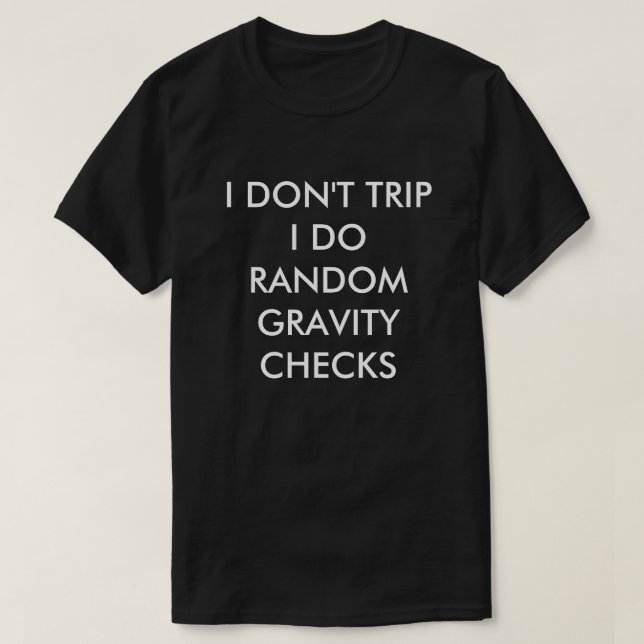 I DON'T TRIP I DO RANDOM GRAVITY CHECKS T-Shirt (Design Front)