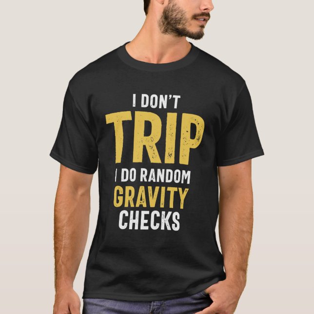 I Don't Trip I Do Random Gravity Checks T-Shirt (Front)