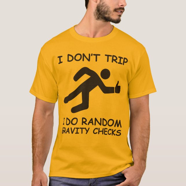 I Don't Trip. I Do Random Gravity Checks T-Shirt (Front)