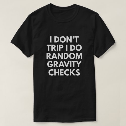 I Dont Trip I Do Random Gravity Checks T_Shirt