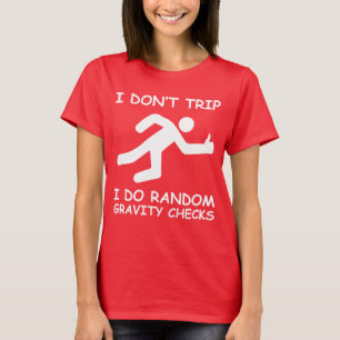 I Don't Trip. I Do Random Gravity Checks T-Shirt