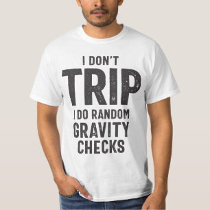I Don't Trip I Do Random Gravity Checks T-Shirt