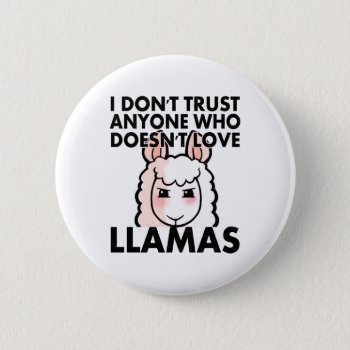 I Don't Trust Anyone Who Doesn't Love Llamas Button by YamPuff at Zazzle