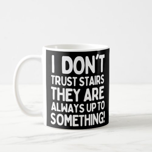 I dont trust stairs Theyre up to something  Coffee Mug