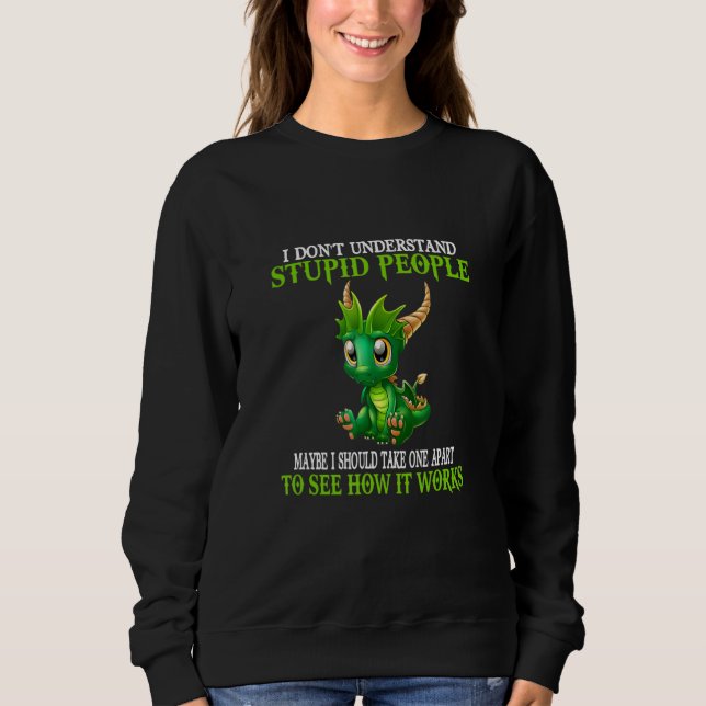 I Don't Understand Stupid People Cute Dragons Sweatshirt (Front)