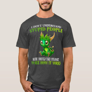 I Dont Understand Stupid People Cute Dragons T-Shirt