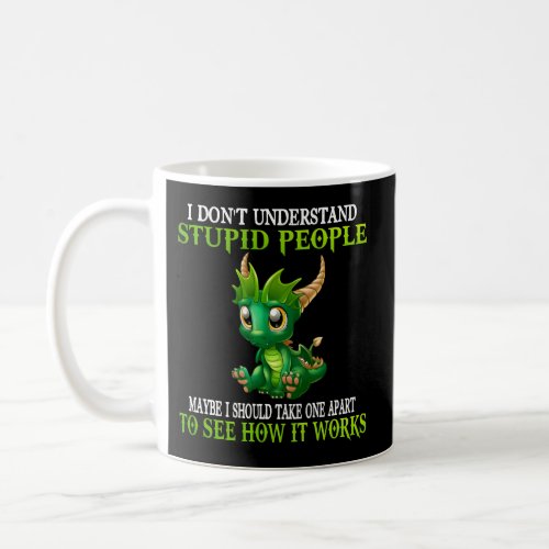 I DonT Understand Stupid People Dragons Coffee Mug